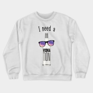 I NEED A VODKATION Crewneck Sweatshirt